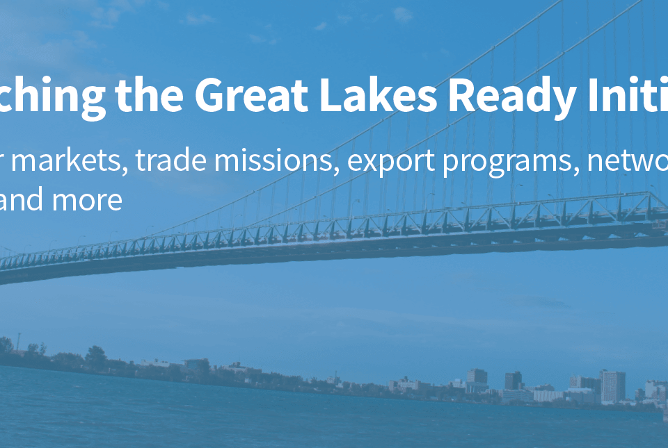 Launching the Great Lakes Ready Initiative - Discover markets, trade missions, export programs, networking events, and more